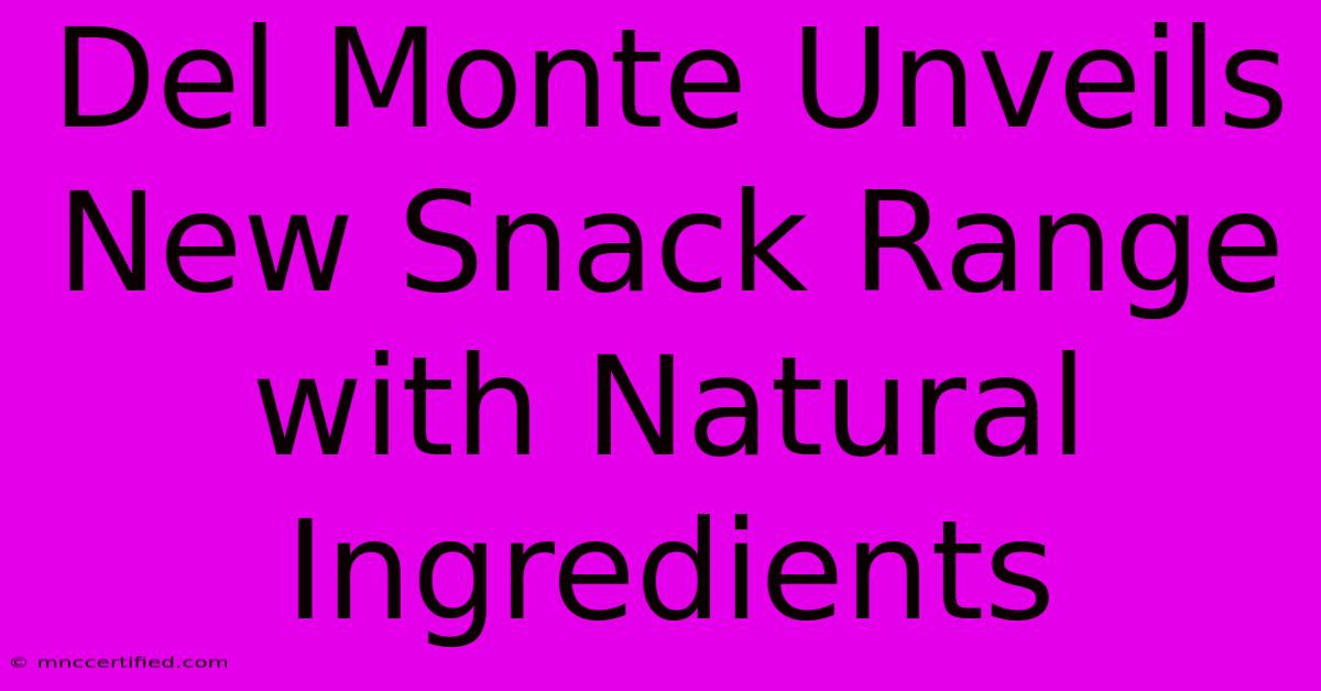 Del Monte Unveils New Snack Range With Natural Ingredients