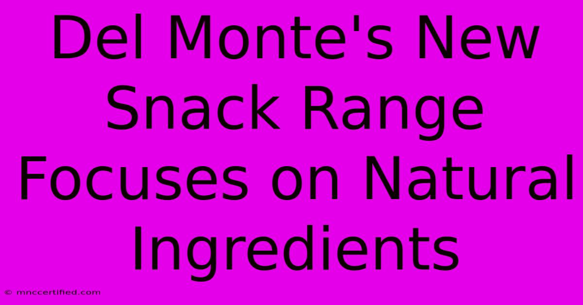 Del Monte's New Snack Range Focuses On Natural Ingredients