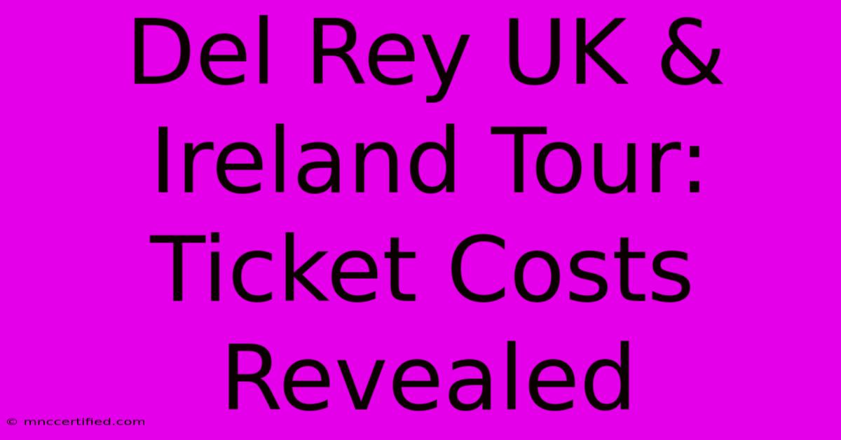 Del Rey UK & Ireland Tour: Ticket Costs Revealed