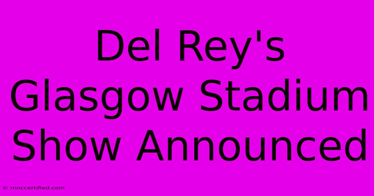 Del Rey's Glasgow Stadium Show Announced