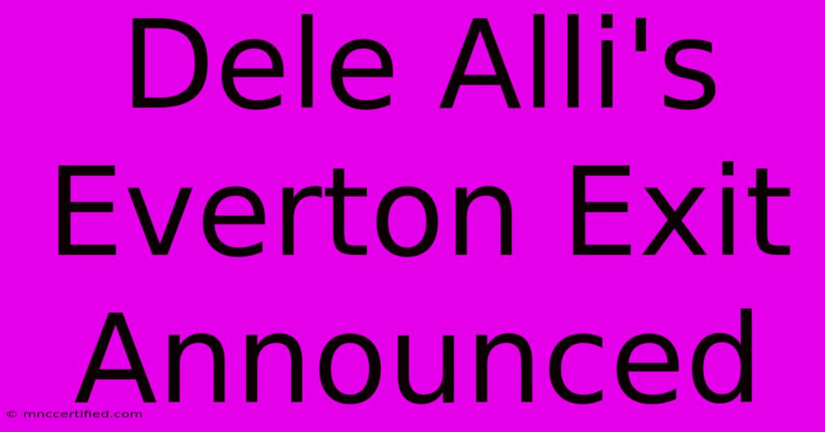 Dele Alli's Everton Exit Announced