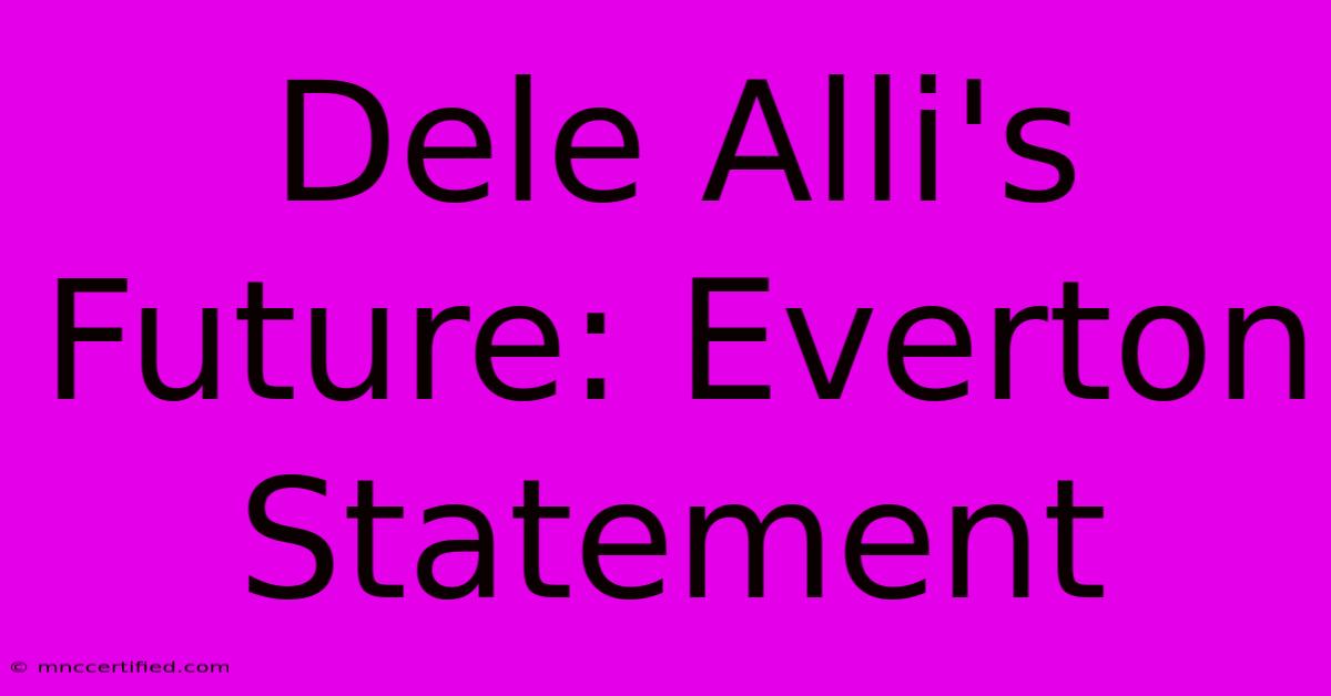 Dele Alli's Future: Everton Statement