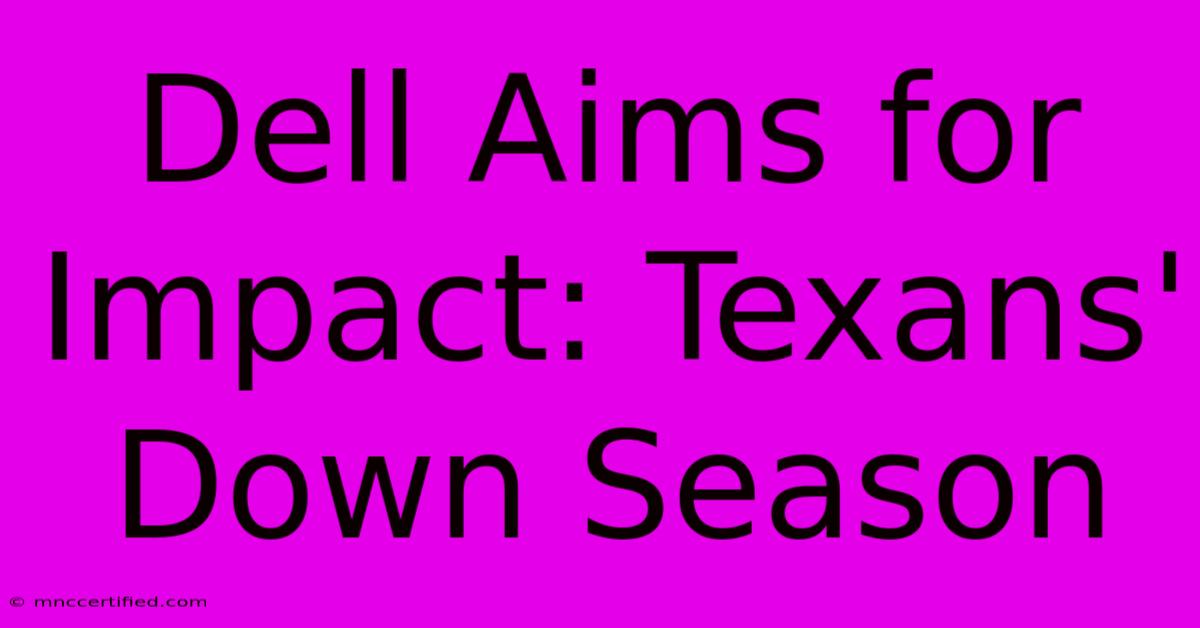 Dell Aims For Impact: Texans' Down Season