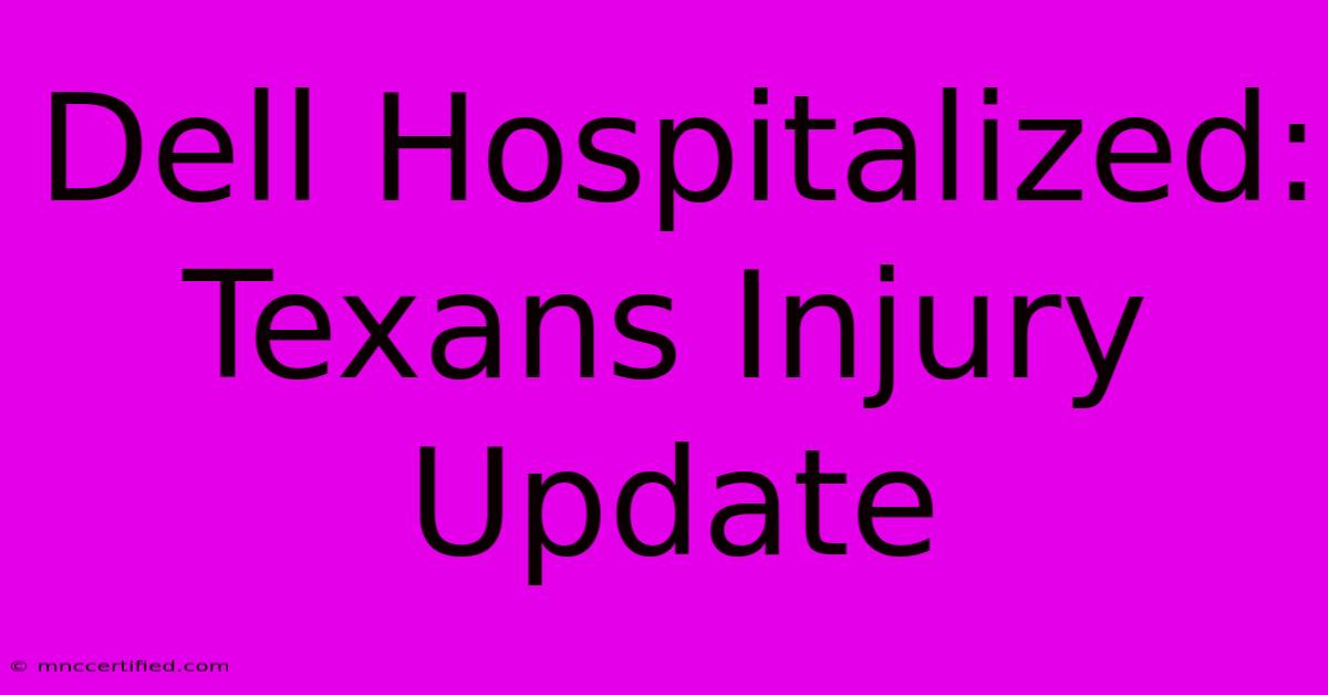 Dell Hospitalized: Texans Injury Update