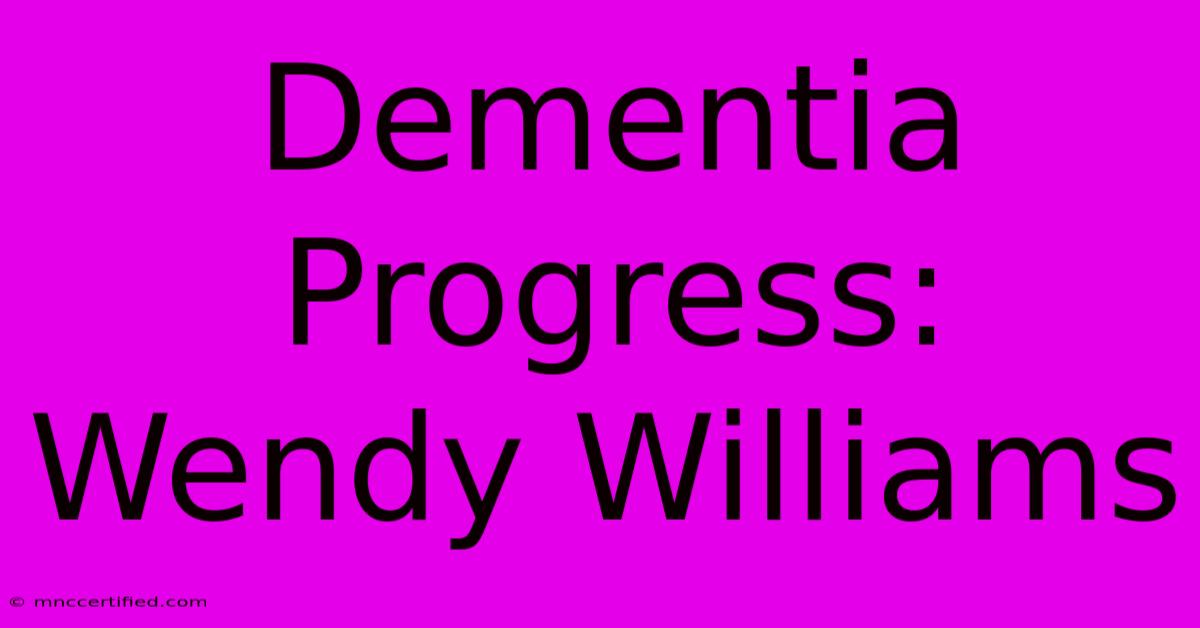 Dementia Progress: Wendy Williams