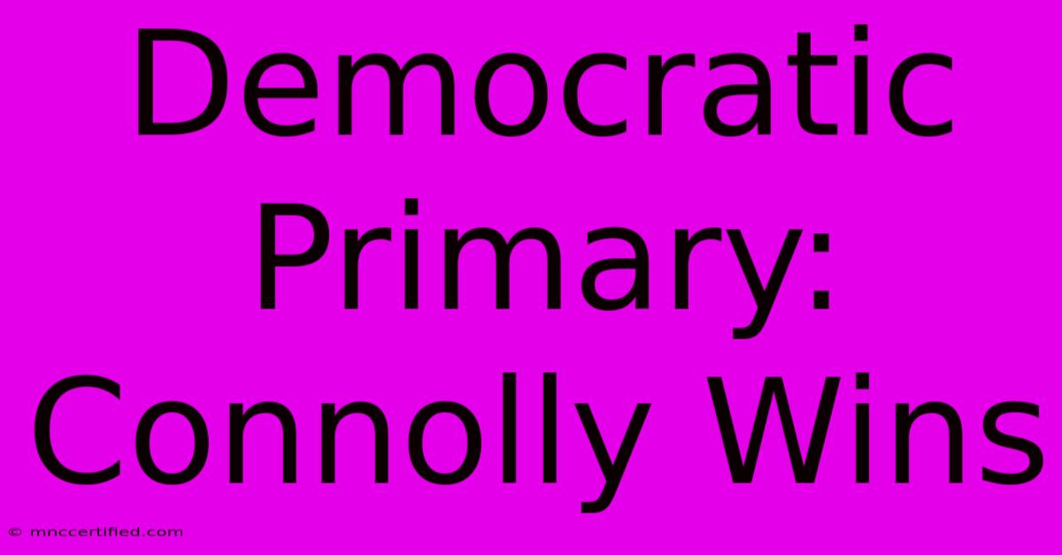 Democratic Primary: Connolly Wins