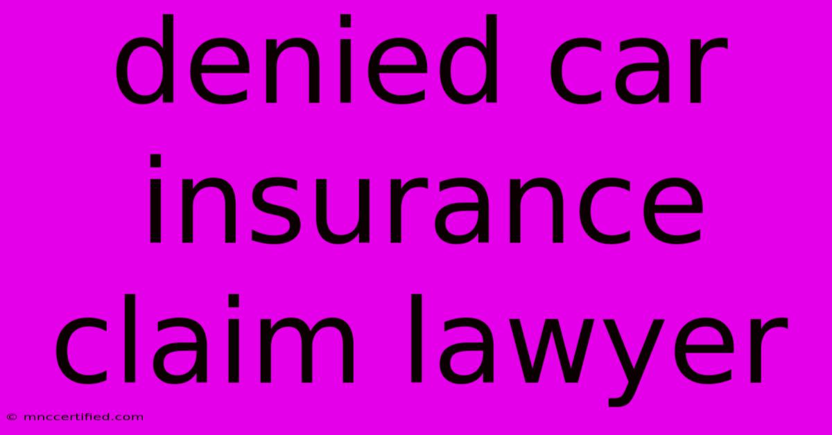 Denied Car Insurance Claim Lawyer