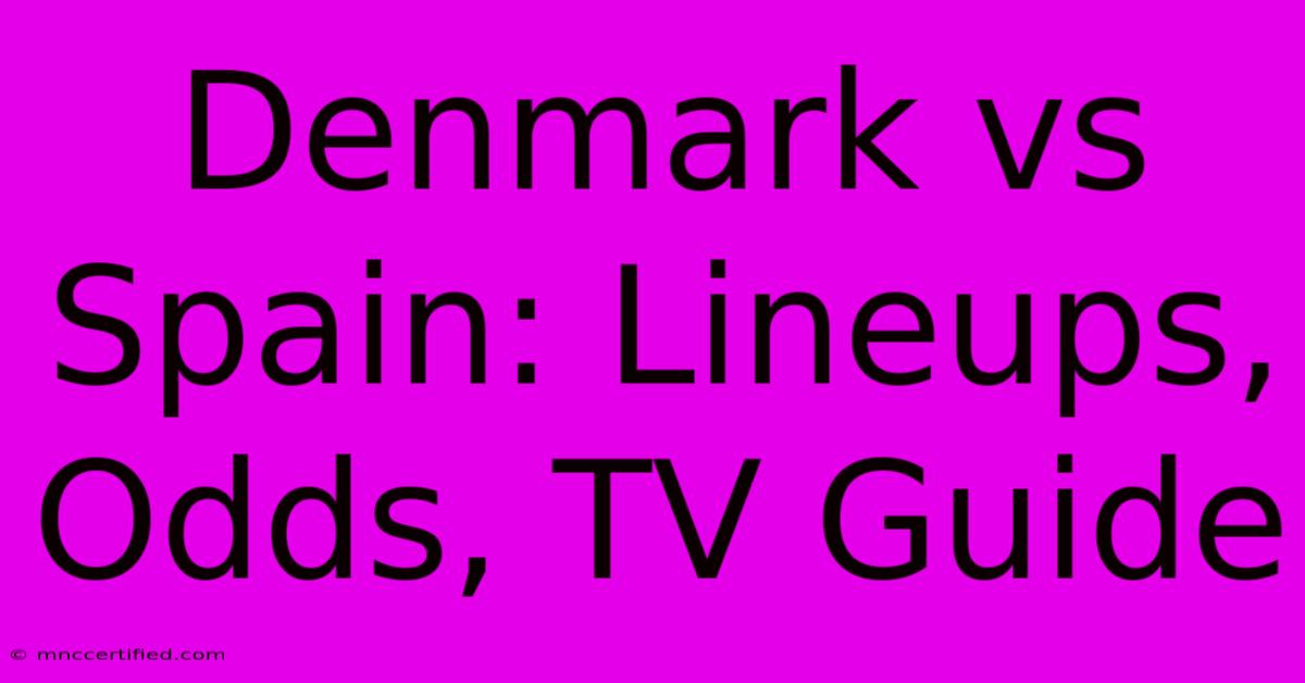 Denmark Vs Spain: Lineups, Odds, TV Guide