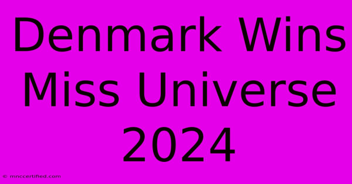 Denmark Wins Miss Universe 2024