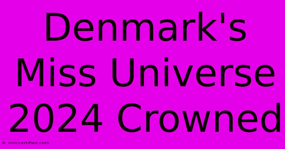 Denmark's Miss Universe 2024 Crowned