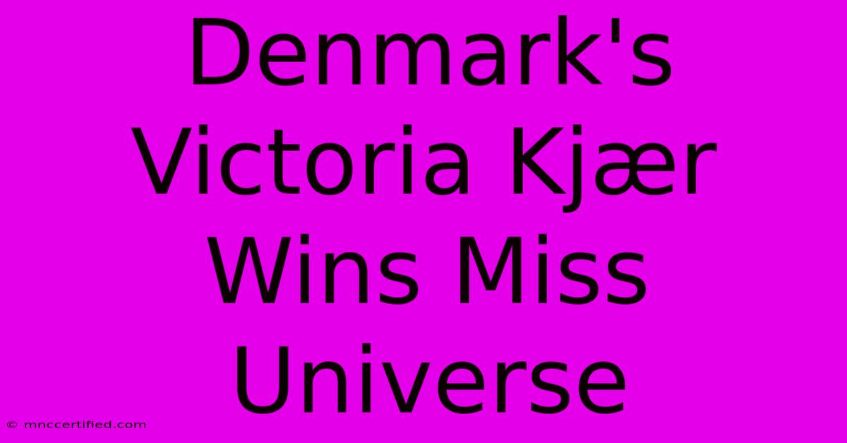 Denmark's Victoria Kjær Wins Miss Universe