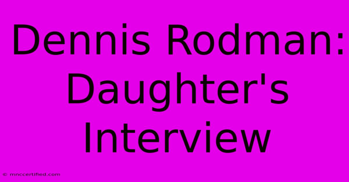 Dennis Rodman: Daughter's Interview