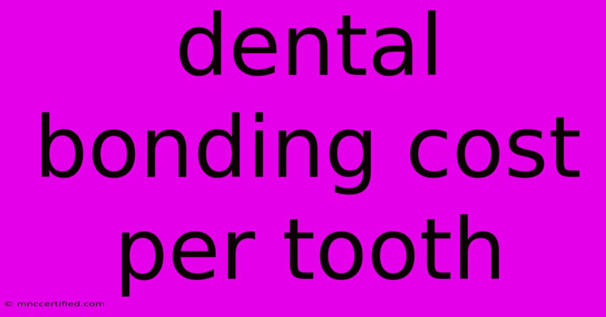 Dental Bonding Cost Per Tooth