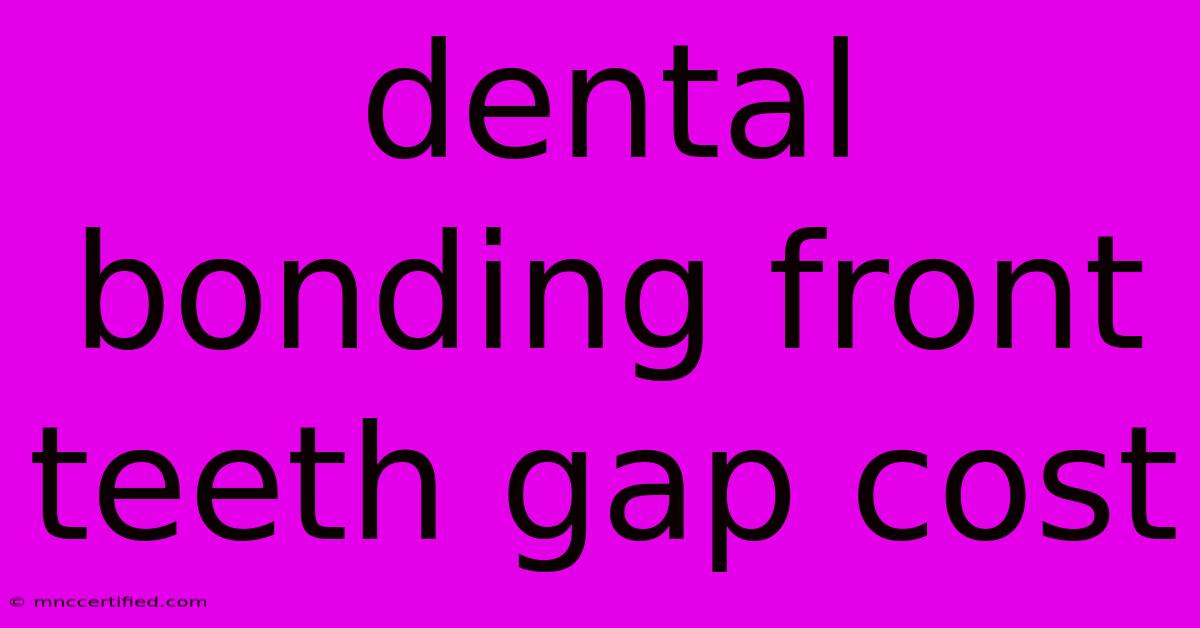 Dental Bonding Front Teeth Gap Cost