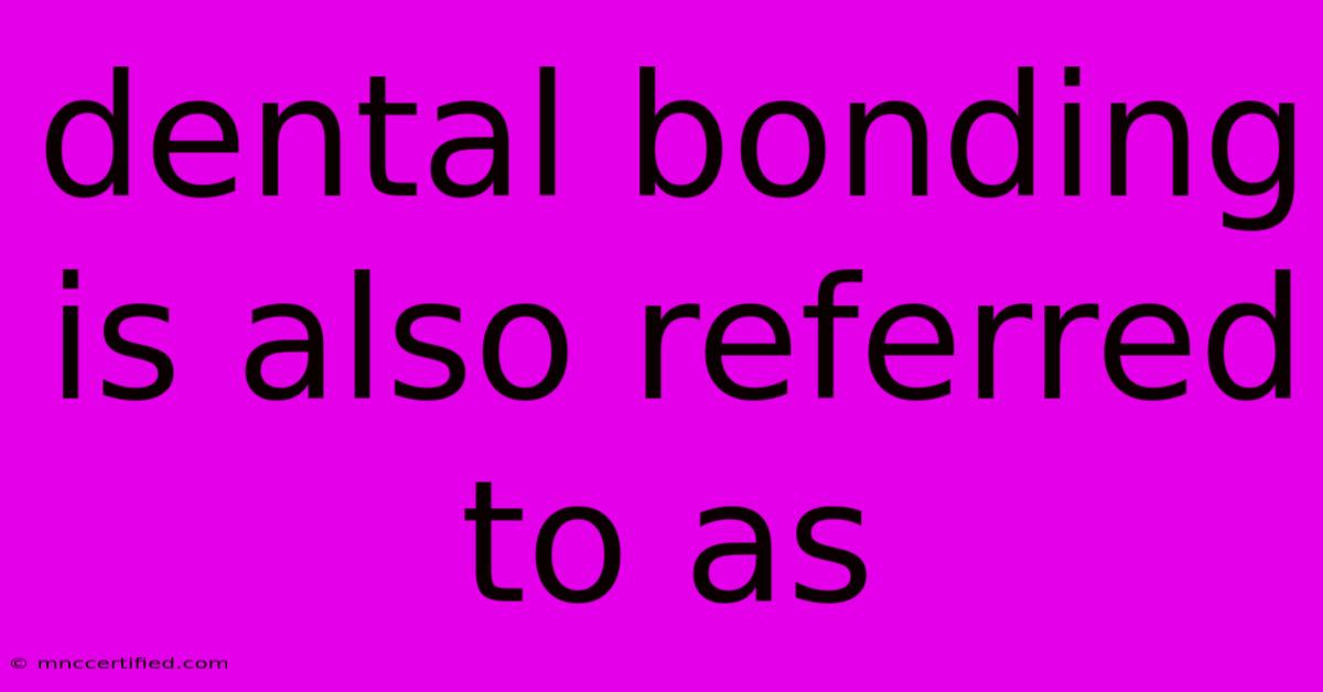 Dental Bonding Is Also Referred To As