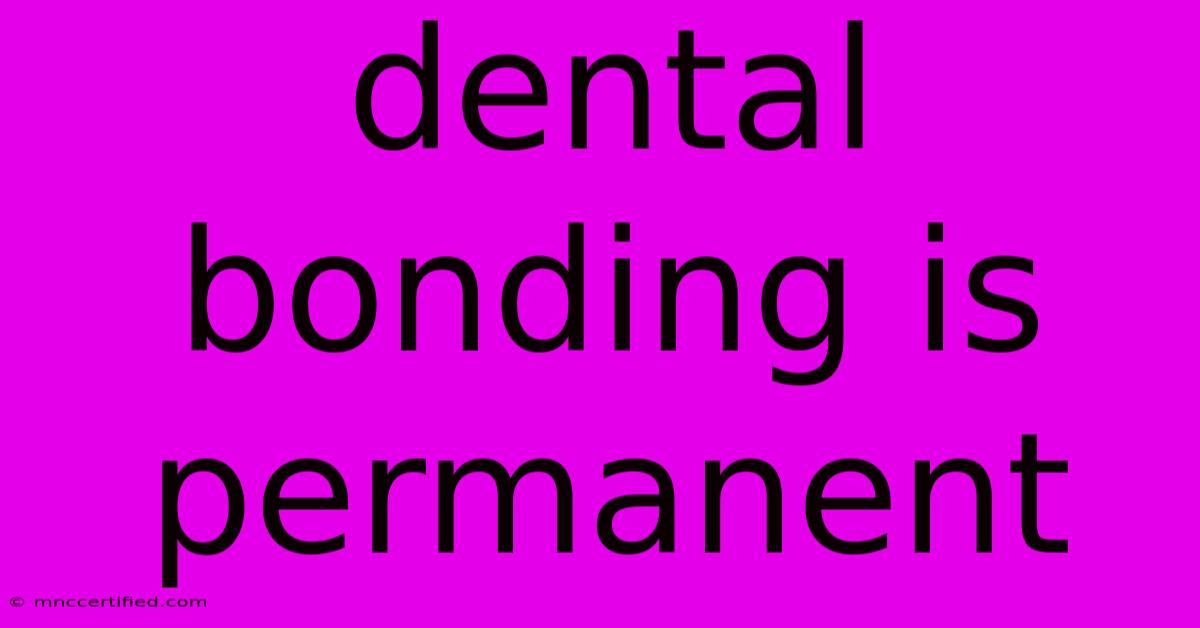 Dental Bonding Is Permanent