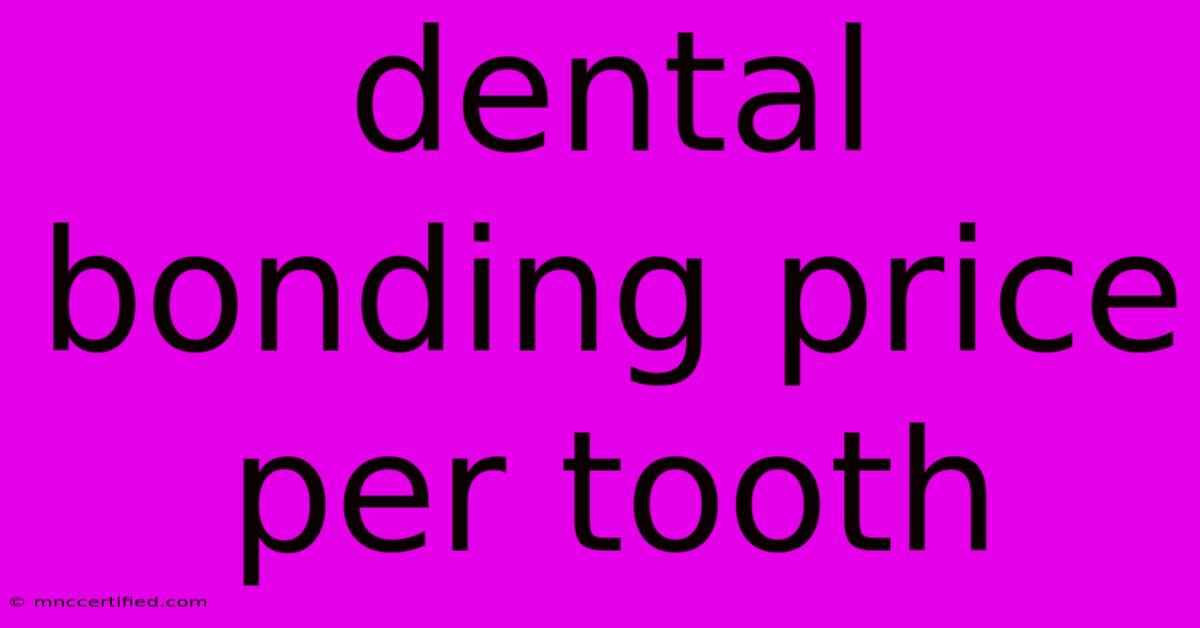 Dental Bonding Price Per Tooth