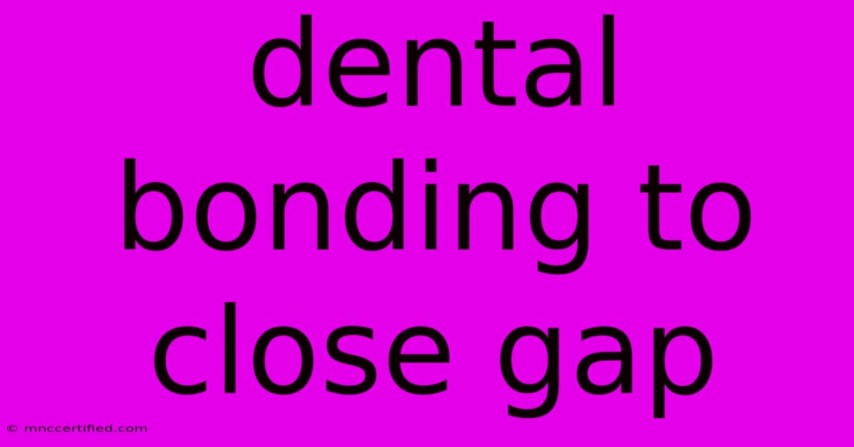 Dental Bonding To Close Gap