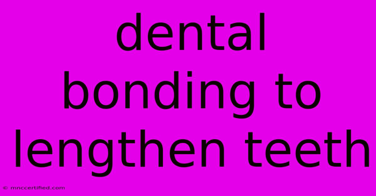 Dental Bonding To Lengthen Teeth