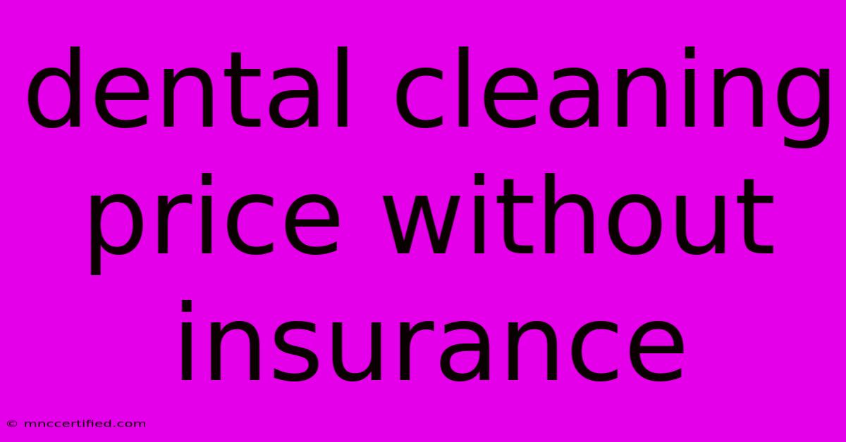 Dental Cleaning Price Without Insurance