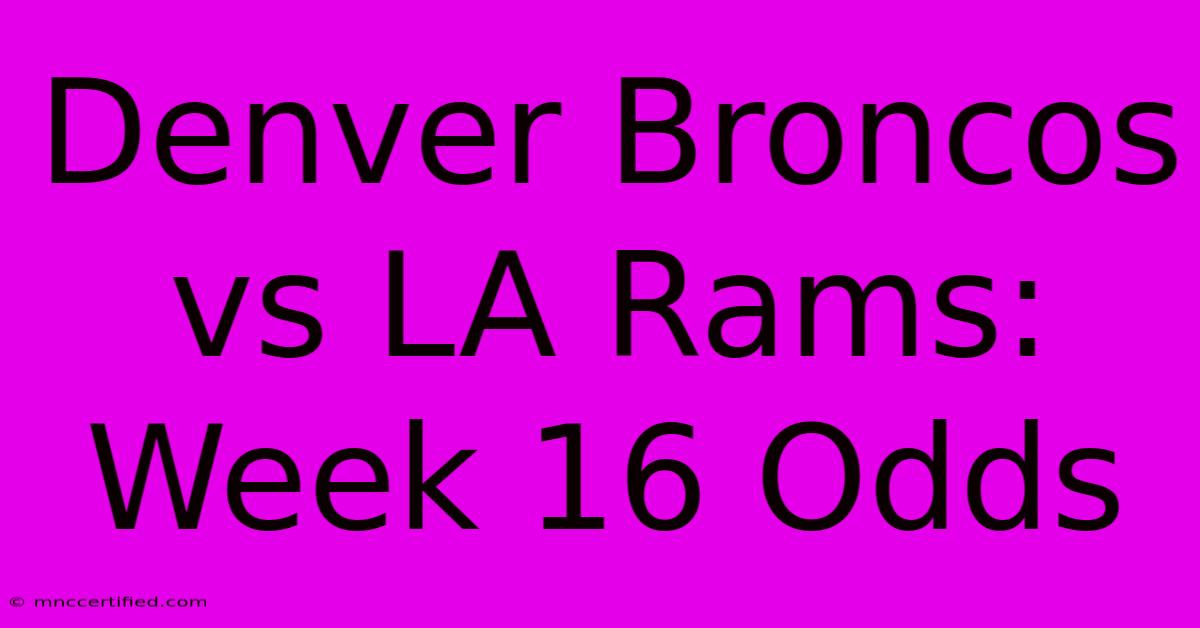 Denver Broncos Vs LA Rams: Week 16 Odds