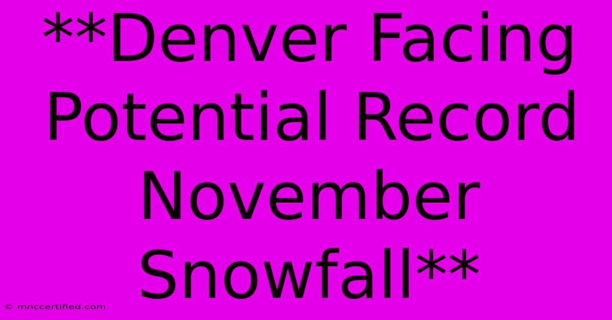 **Denver Facing Potential Record November Snowfall**