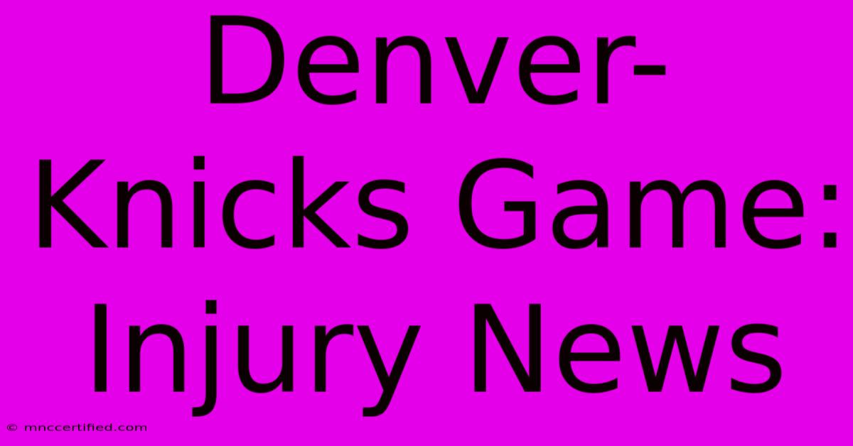 Denver-Knicks Game: Injury News