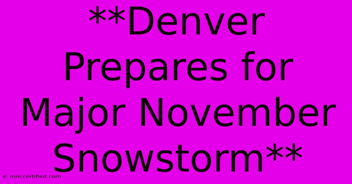 **Denver Prepares For Major November Snowstorm** 