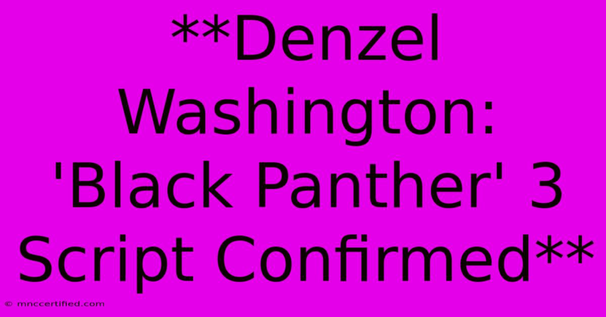 **Denzel Washington: 'Black Panther' 3 Script Confirmed** 