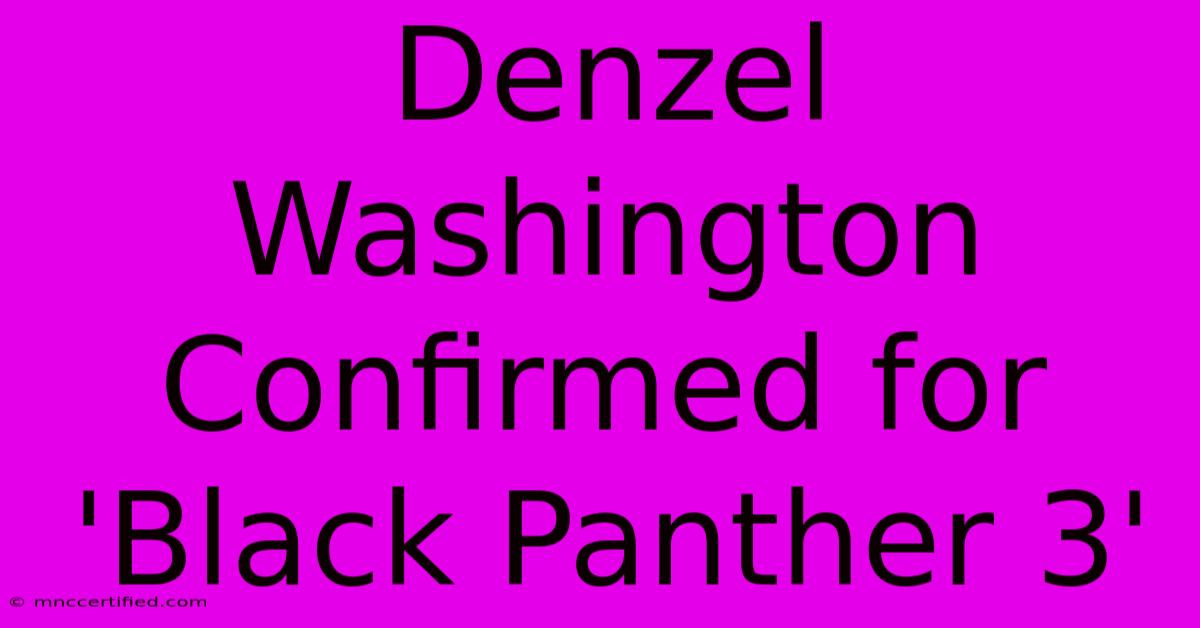 Denzel Washington Confirmed For 'Black Panther 3'