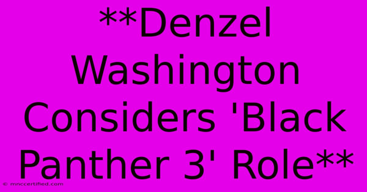 **Denzel Washington Considers 'Black Panther 3' Role**