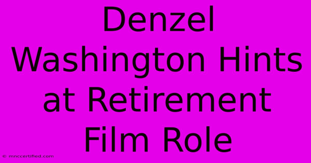 Denzel Washington Hints At Retirement Film Role