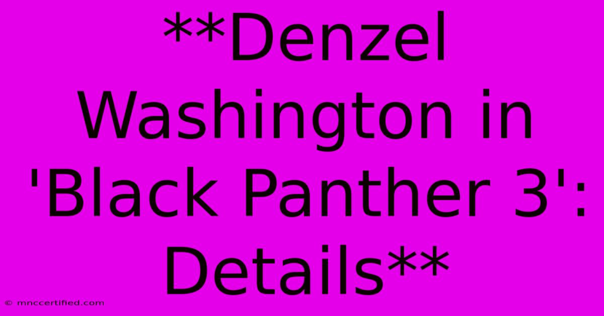 **Denzel Washington In 'Black Panther 3': Details**