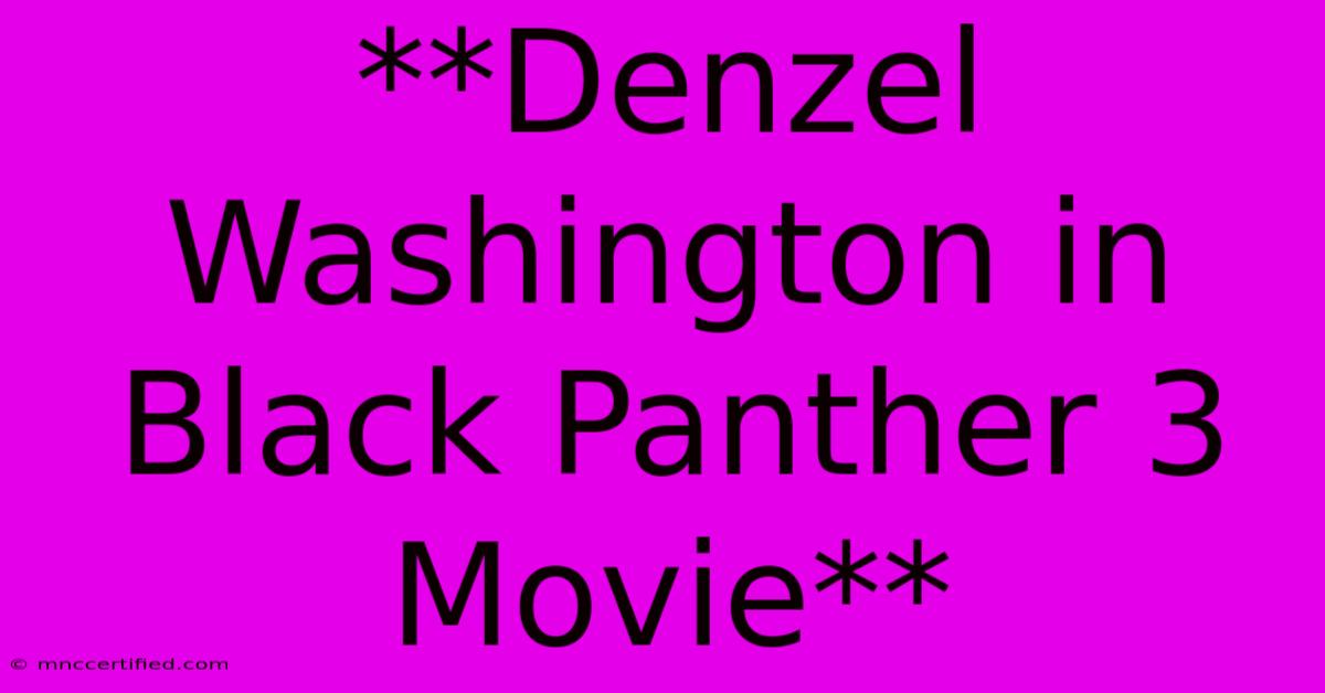 **Denzel Washington In Black Panther 3 Movie**