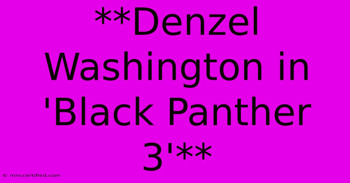 **Denzel Washington In 'Black Panther 3'**