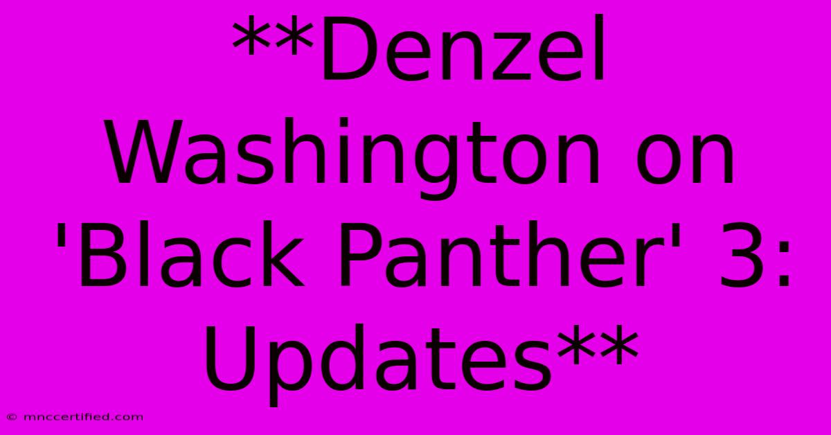 **Denzel Washington On 'Black Panther' 3: Updates** 