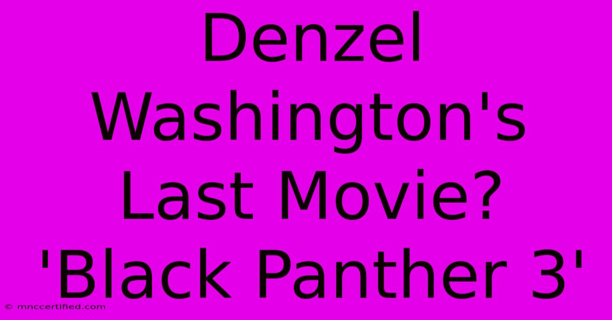 Denzel Washington's Last Movie? 'Black Panther 3'