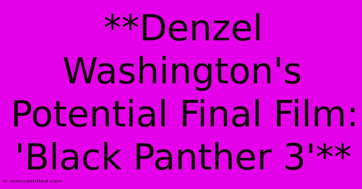 **Denzel Washington's Potential Final Film: 'Black Panther 3'**