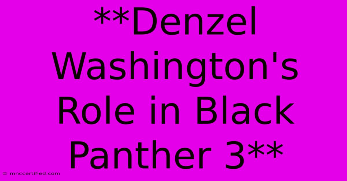 **Denzel Washington's Role In Black Panther 3**