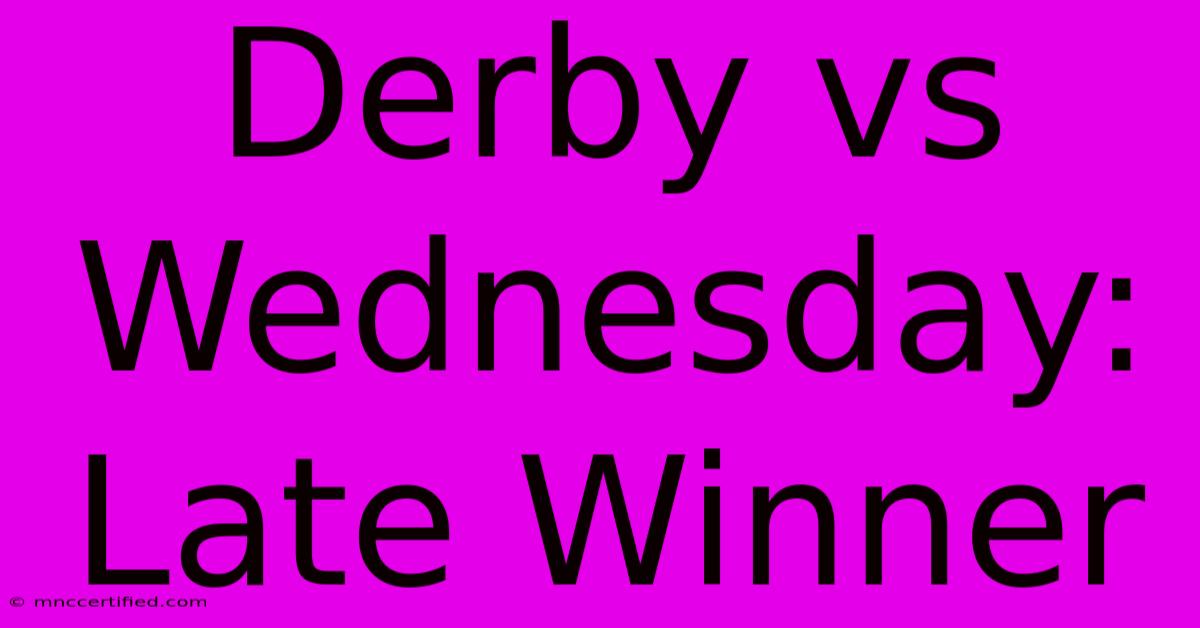 Derby Vs Wednesday: Late Winner