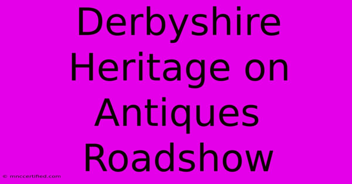 Derbyshire Heritage On Antiques Roadshow