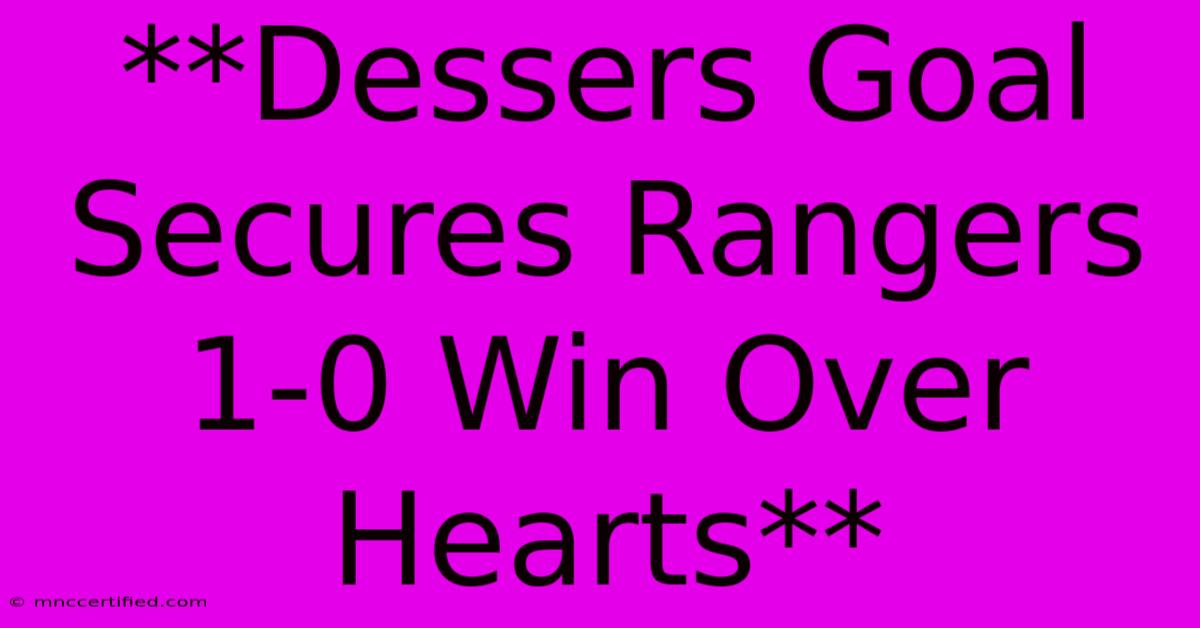 **Dessers Goal Secures Rangers 1-0 Win Over Hearts**