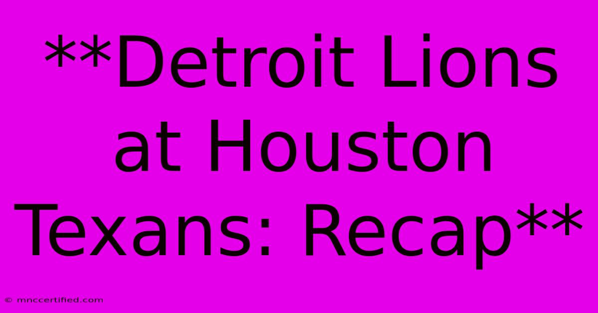 **Detroit Lions At Houston Texans: Recap**