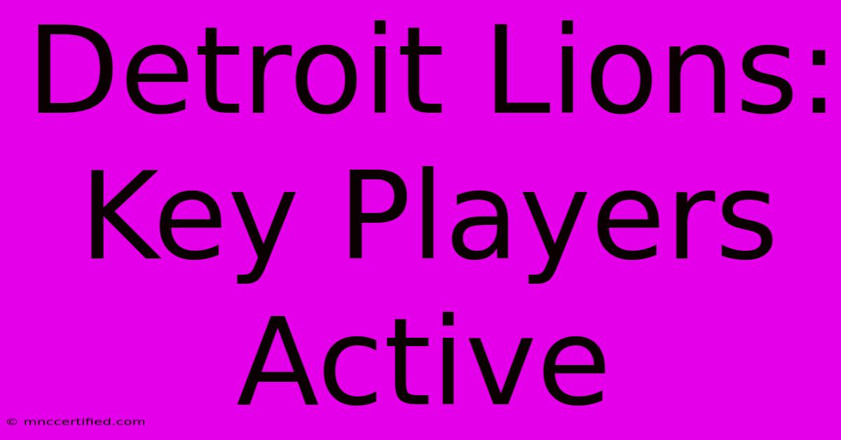 Detroit Lions: Key Players Active