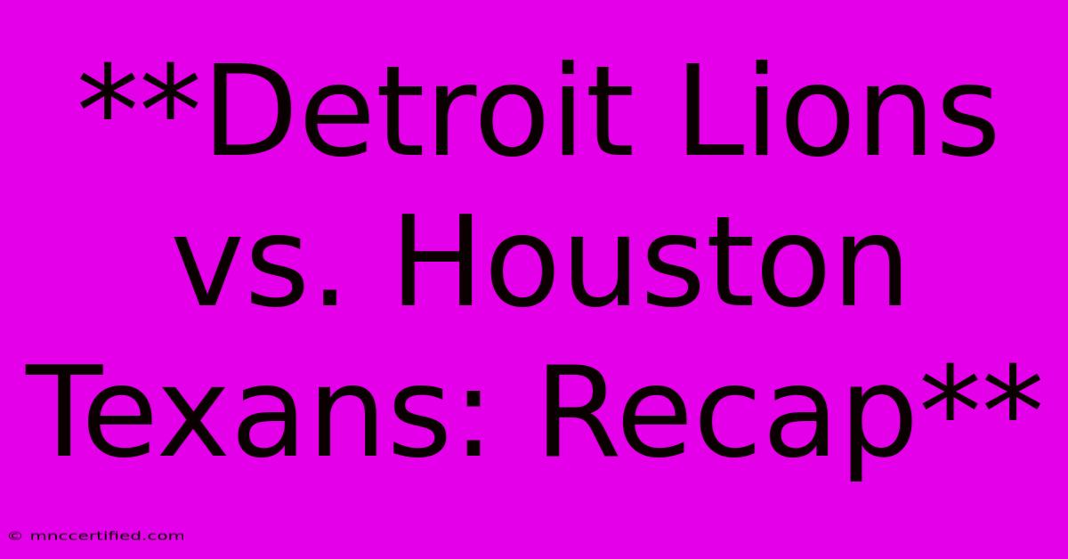 **Detroit Lions Vs. Houston Texans: Recap**