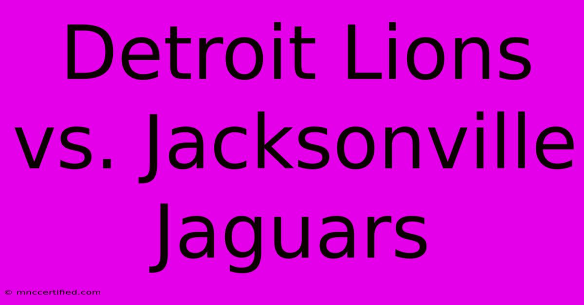 Detroit Lions Vs. Jacksonville Jaguars