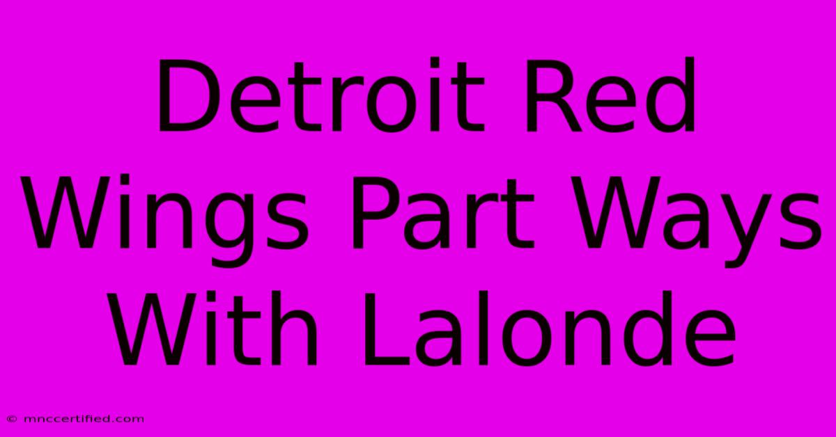 Detroit Red Wings Part Ways With Lalonde