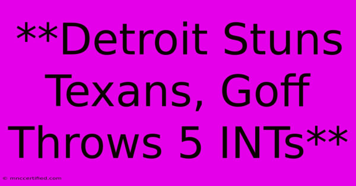 **Detroit Stuns Texans, Goff Throws 5 INTs**