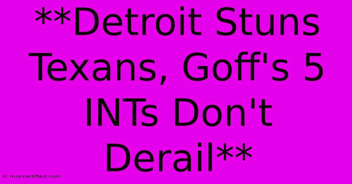 **Detroit Stuns Texans, Goff's 5 INTs Don't Derail**