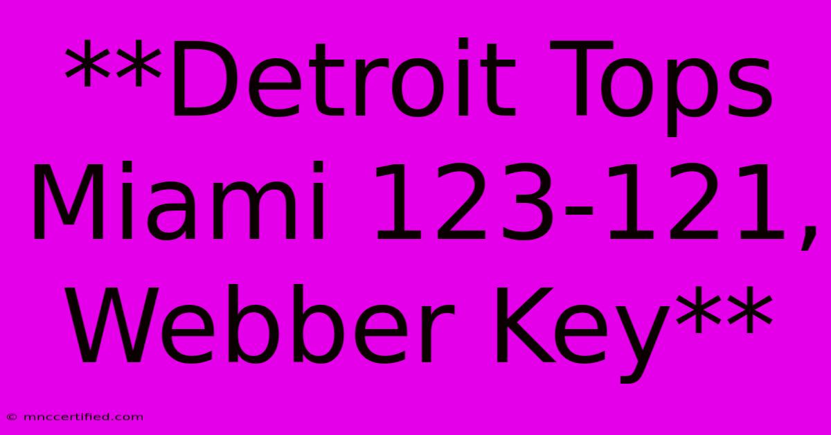 **Detroit Tops Miami 123-121, Webber Key**